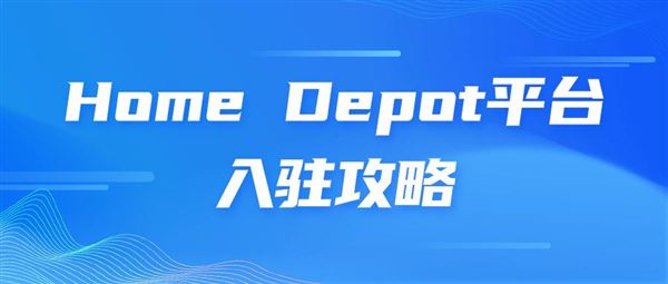 2024年美国Home Depot家得宝平台入驻攻略